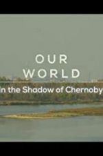 Watch Our World: In the Shadow of Chernobyl Vidbull