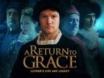 Watch A Return to Grace: Luther\'s Life and Legacy (Video 2017) Vidbull