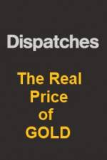Watch Dispatches The Real Price of Gold Vidbull