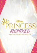 Watch Disney Princess Remixed - An Ultimate Princess Celebration (TV Special 2021) Vidbull