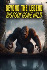 Watch Beyond the Legend: Bigfoot Gone Wild Movie25